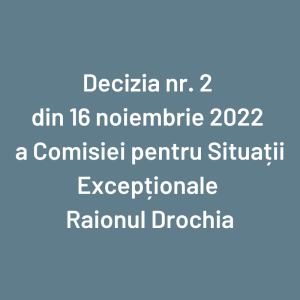 Decizia nr. 2 din 16 noiembrie 2022 a Comisiei pentru Situații Excepționale Raionul Drochia